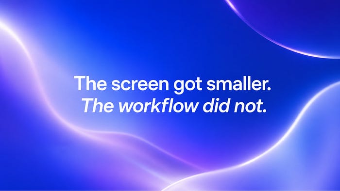 The screen got smaller, but the workflow did not